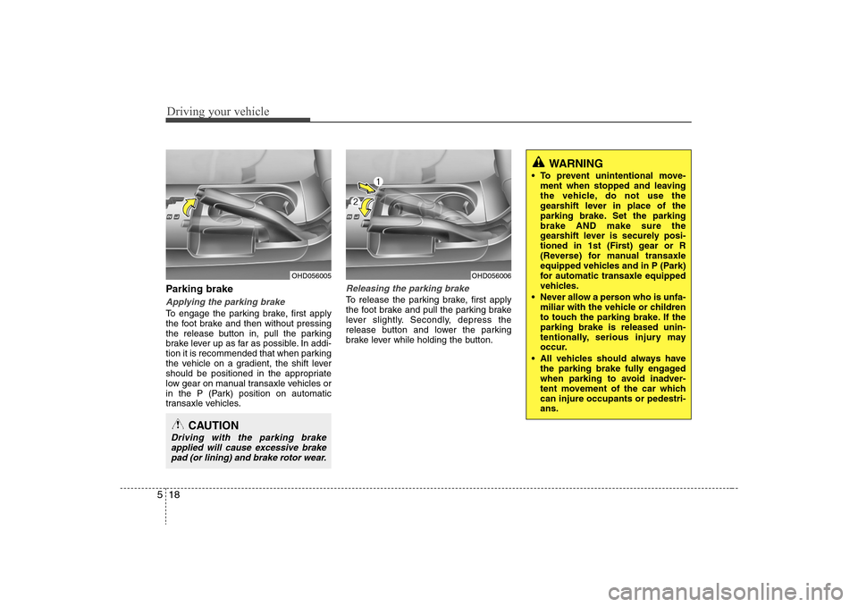 Hyundai Elantra 2008 Owners Manual Driving your vehicle18 5Parking brake Applying the parking brakeTo engage the parking brake, first apply
the foot brake and then without pressing
the release button in, pull the parking
brake lever u Hyundai Elantra 2008 Owners Manual Driving your vehicle18 5Parking brake Applying the parking brakeTo engage the parking brake, first apply
the foot brake and then without pressing
the release button in, pull the parking
brake lever u
