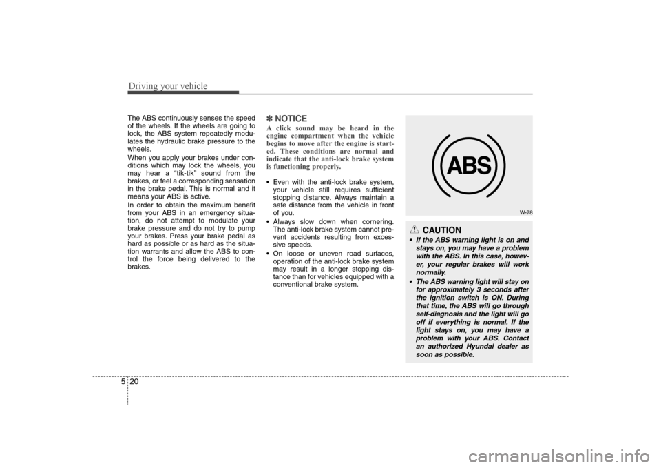 Hyundai Elantra 2008 Owners Manual Driving your vehicle20 5The ABS continuously senses the speed
of the wheels. If the wheels are going to
lock, the ABS system repeatedly modu-
lates the hydraulic brake pressure to the
wheels.
When you Hyundai Elantra 2008 Owners Manual Driving your vehicle20 5The ABS continuously senses the speed
of the wheels. If the wheels are going to
lock, the ABS system repeatedly modu-
lates the hydraulic brake pressure to the
wheels.
When you