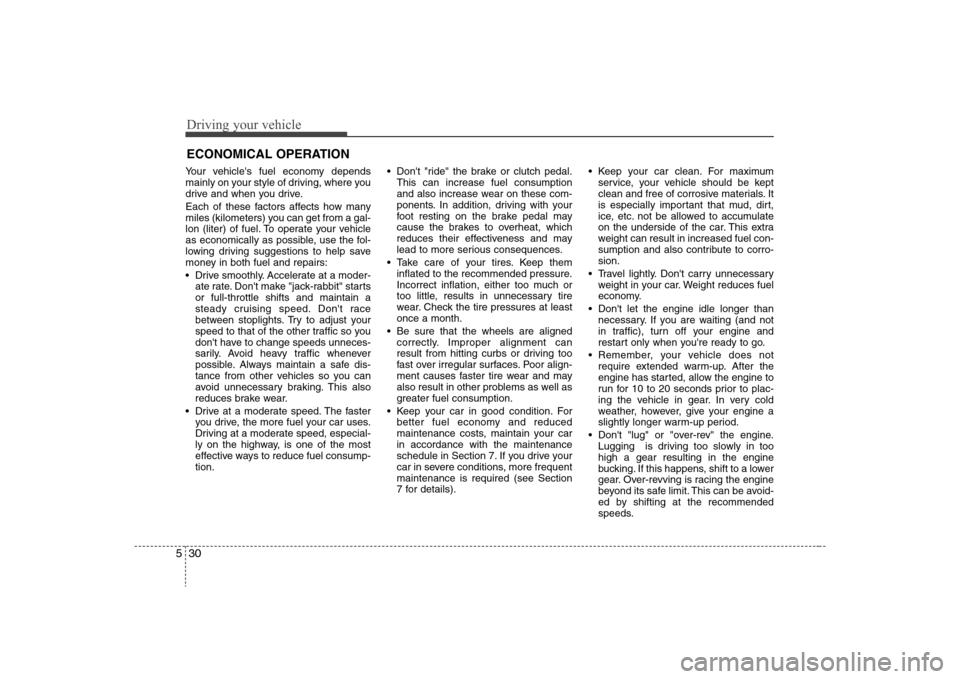 Hyundai Elantra 2008 Owners Manual Driving your vehicle30 5Your vehicles fuel economy depends
mainly on your style of driving, where you
drive and when you drive.
Each of these factors affects how many
miles (kilometers) you can get f Hyundai Elantra 2008 Owners Manual Driving your vehicle30 5Your vehicles fuel economy depends
mainly on your style of driving, where you
drive and when you drive.
Each of these factors affects how many
miles (kilometers) you can get f