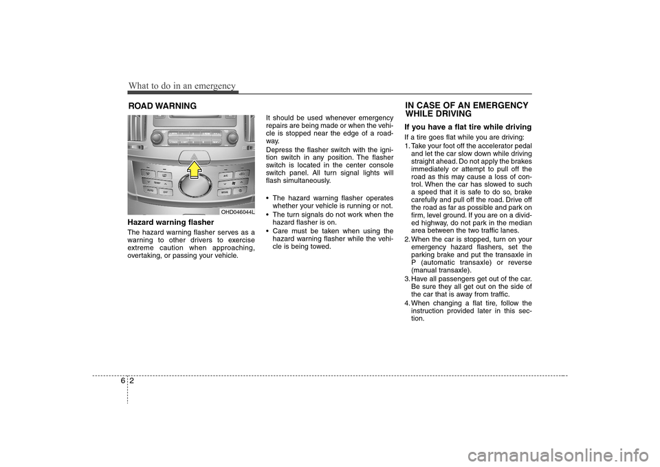 Hyundai Elantra 2008 Owners Manual What to do in an emergency2 6ROAD WARNING Hazard warning flasher The hazard warning flasher serves as a
warning to other drivers to exercise
extreme caution when approaching,
overtaking, or passing y Hyundai Elantra 2008 Owners Manual What to do in an emergency2 6ROAD WARNING Hazard warning flasher The hazard warning flasher serves as a
warning to other drivers to exercise
extreme caution when approaching,
overtaking, or passing y