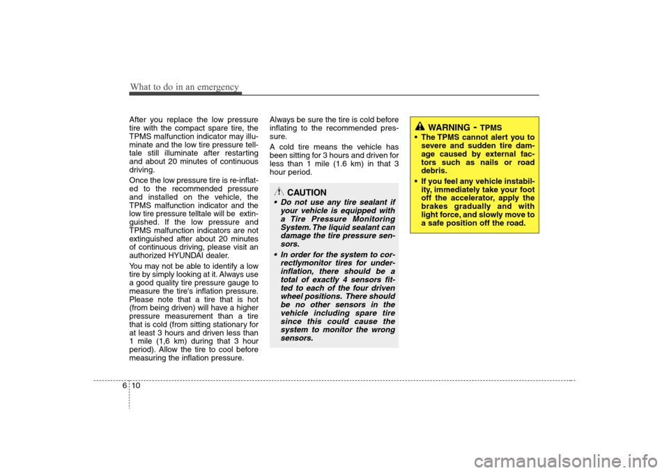 Hyundai Elantra 2008 Owners Manual What to do in an emergency10 6After you replace the low pressure
tire with the compact spare tire, the
TPMS malfunction indicator may illu-
minate and the low tire pressure tell-
tale still illuminate Hyundai Elantra 2008 Owners Manual What to do in an emergency10 6After you replace the low pressure
tire with the compact spare tire, the
TPMS malfunction indicator may illu-
minate and the low tire pressure tell-
tale still illuminate