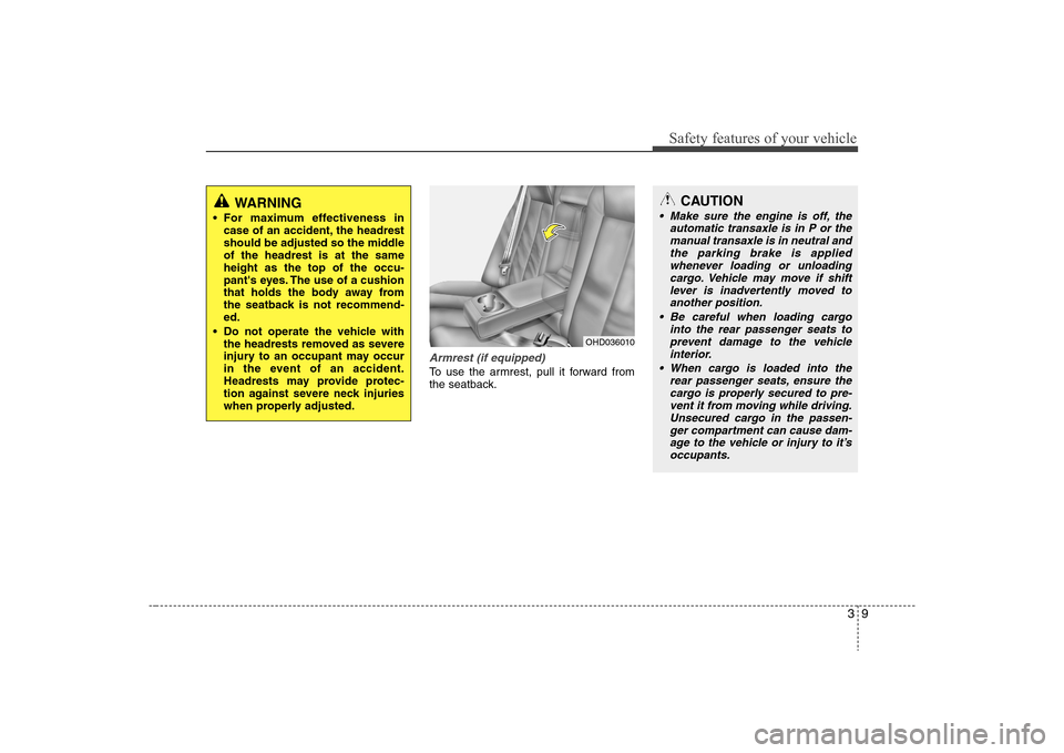 Hyundai Elantra 2008 Owners Guide 39
Safety features of your vehicle
Armrest (if equipped)To use the armrest, pull it forward from
the seatback.
WARNING 
 For maximum effectiveness in
case of an accident, the headrest
should be adjust