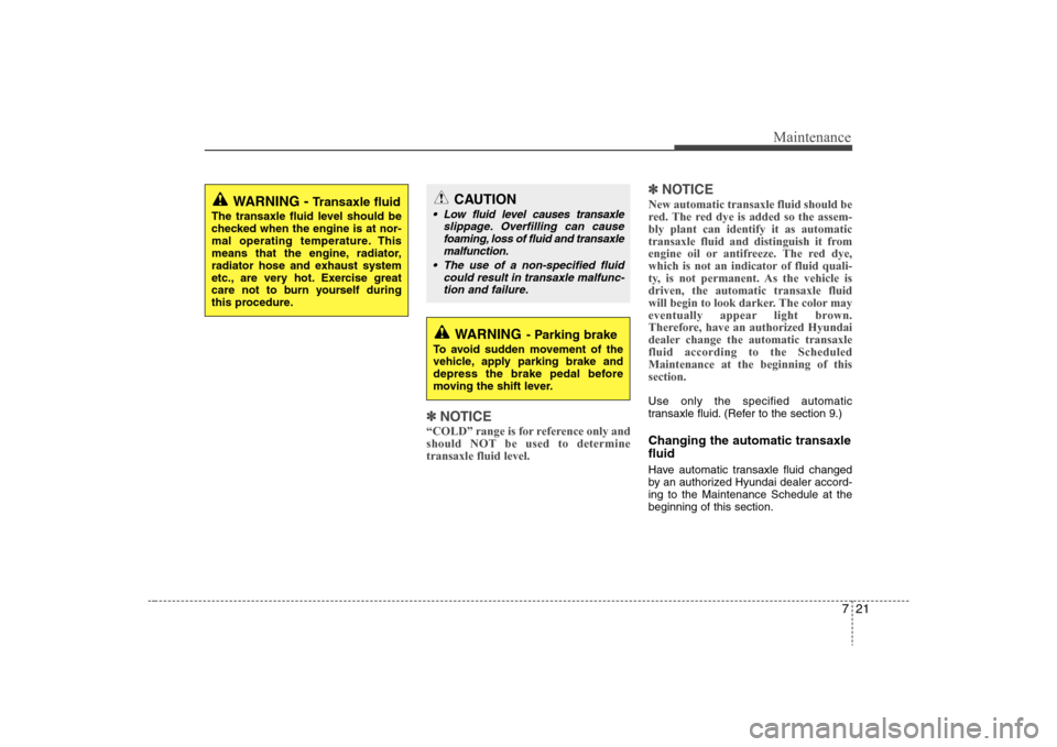 Hyundai Elantra 2008 Owners Manual 721
Maintenance
✽ ✽
NOTICE“COLD” range is for reference only and
should NOT be used to determine
transaxle fluid level.
✽ ✽
NOTICENew automatic transaxle fluid should be
red. The red dye i Hyundai Elantra 2008 Owners Manual 721
Maintenance
✽ ✽
NOTICE“COLD” range is for reference only and
should NOT be used to determine
transaxle fluid level.
✽ ✽
NOTICENew automatic transaxle fluid should be
red. The red dye i