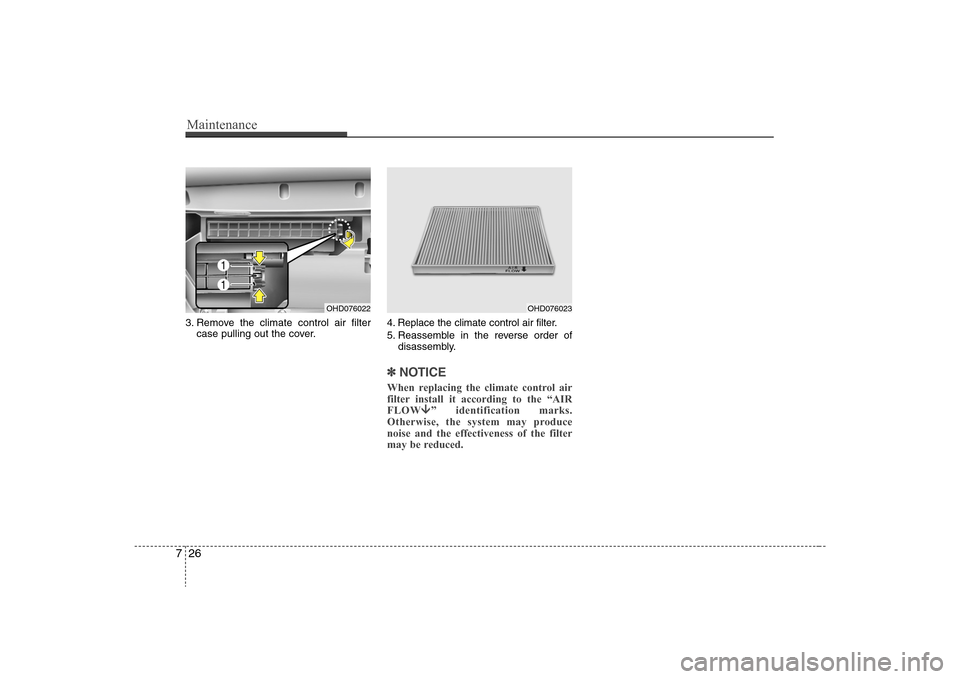 Hyundai Elantra 2008 Owners Manual Maintenance26 73. Remove the climate control air filter
case pulling out the cover.4. Replace the climate control air filter.
5. Reassemble in the reverse order of
disassembly.
✽ ✽
NOTICEWhen repl Hyundai Elantra 2008 Owners Manual Maintenance26 73. Remove the climate control air filter
case pulling out the cover.4. Replace the climate control air filter.
5. Reassemble in the reverse order of
disassembly.
✽ ✽
NOTICEWhen repl