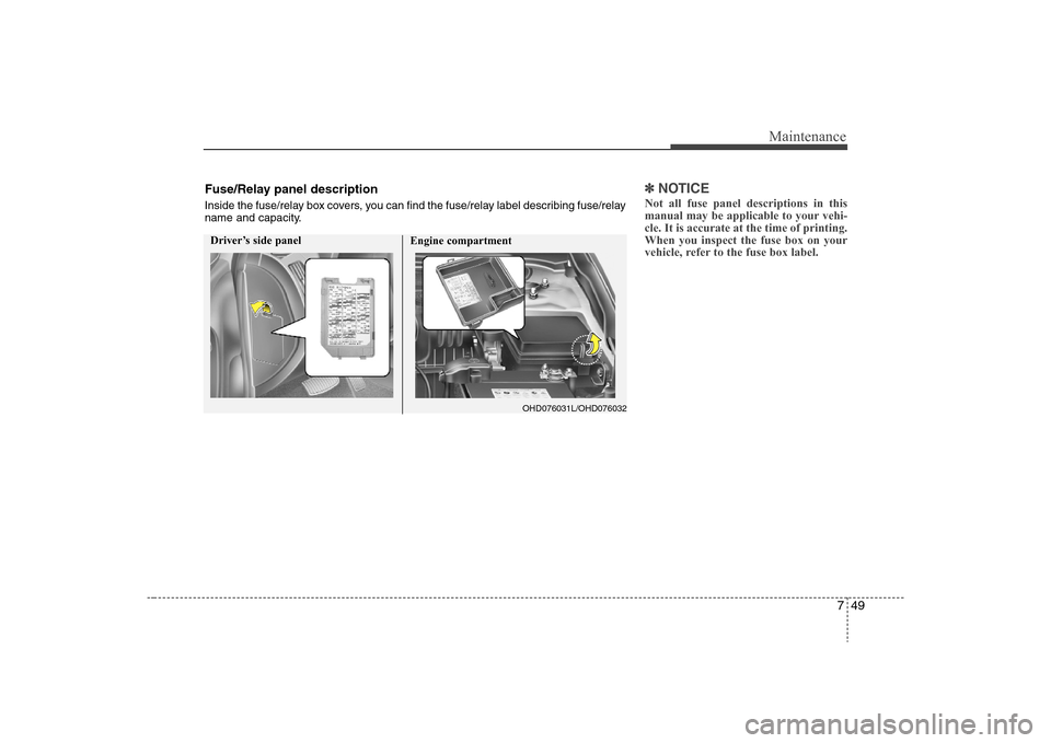 Hyundai Elantra 2008 Owners Manual 749
Maintenance
✽ ✽
NOTICENot all fuse panel descriptions in this
manual may be applicable to your vehi-
cle. It is accurate at the time of printing.
When you inspect the fuse box on your
vehicle, Hyundai Elantra 2008 Owners Manual 749
Maintenance
✽ ✽
NOTICENot all fuse panel descriptions in this
manual may be applicable to your vehi-
cle. It is accurate at the time of printing.
When you inspect the fuse box on your
vehicle,