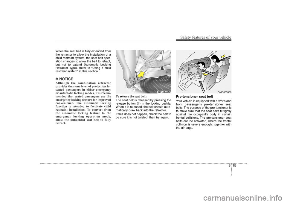 Hyundai Elantra 2008 Owners Guide 315
Safety features of your vehicle
When the seat belt is fully extended from
the retractor to allow the installation of a
child restraint system, the seat belt oper-
ation changes to allow the belt t