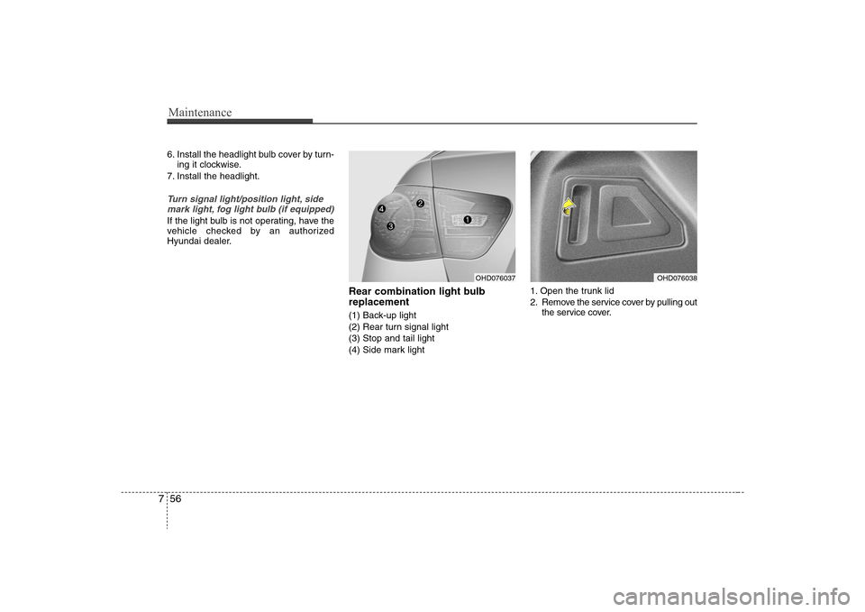 Hyundai Elantra 2008  Owners Manual Maintenance56 76. Install the headlight bulb cover by turn-
ing it clockwise.
7. Install the headlight.Turn signal light/position light, side
mark light, fog light bulb (if equipped)If the light bulb 