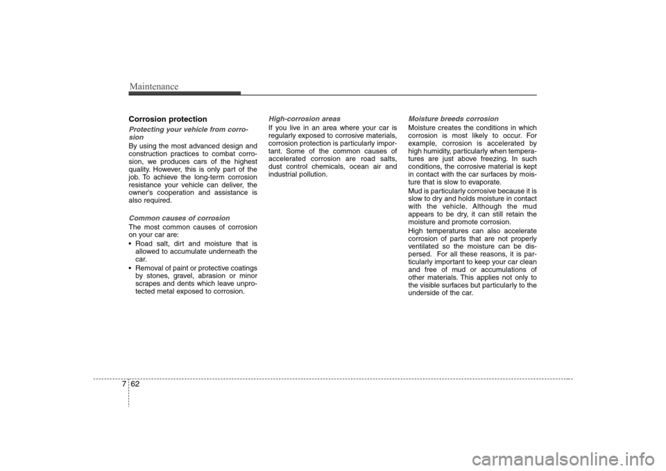 Hyundai Elantra 2008  Owners Manual Maintenance62 7Corrosion protectionProtecting your vehicle from corro-
sionBy using the most advanced design and
construction practices to combat corro-
sion, we produces cars of the highest
quality. 