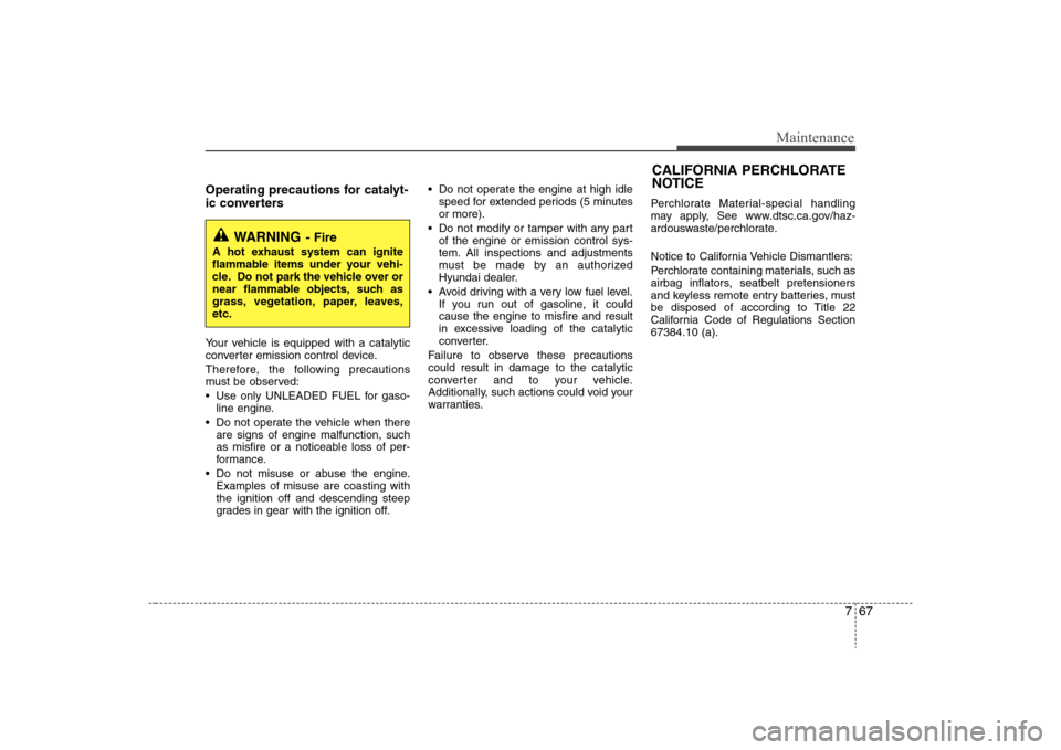 Hyundai Elantra 2008 Owners Manual 767
Maintenance
Operating precautions for catalyt-
ic converters Your vehicle is equipped with a catalytic
converter emission control device.
Therefore, the following precautions
must be observed:
U Hyundai Elantra 2008 Owners Manual 767
Maintenance
Operating precautions for catalyt-
ic converters Your vehicle is equipped with a catalytic
converter emission control device.
Therefore, the following precautions
must be observed:
U