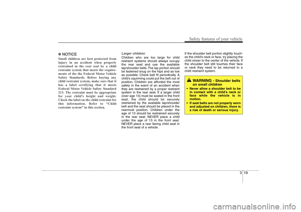 Hyundai Elantra 2008 Owners Guide 319
Safety features of your vehicle
✽ ✽
NOTICESmall children are best protected from
injury in an accident when properly
restrained in the rear seat by a child
restraint system that meets the requ