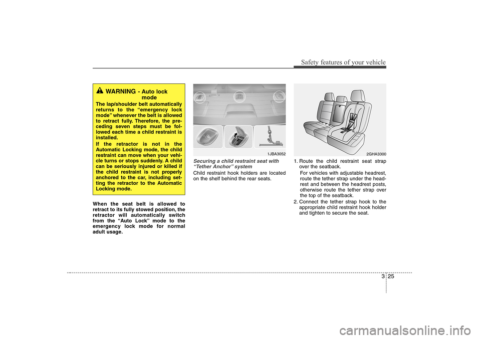 Hyundai Elantra 2008 Service Manual 325
Safety features of your vehicle
When the seat belt is allowed to
retract to its fully stowed position, the
retractor will automatically switch
from the “Auto Lock” mode to the
emergency lock m