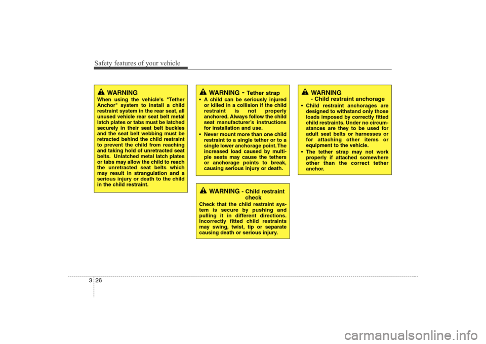 Hyundai Elantra 2008 Service Manual Safety features of your vehicle26 3
WARNING - Child restraint anchorage
 Child restraint anchorages are
designed to withstand only those
loads imposed by correctly fitted
child restraints. Under no ci