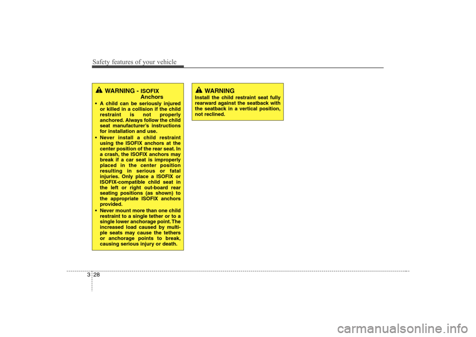 Hyundai Elantra 2008 Service Manual Safety features of your vehicle28 3
WARNING - 
ISOFIX
Anchors
 A child can be seriously injured
or killed in a collision if the child
restraint is not properly
anchored. Always follow the child
seat m