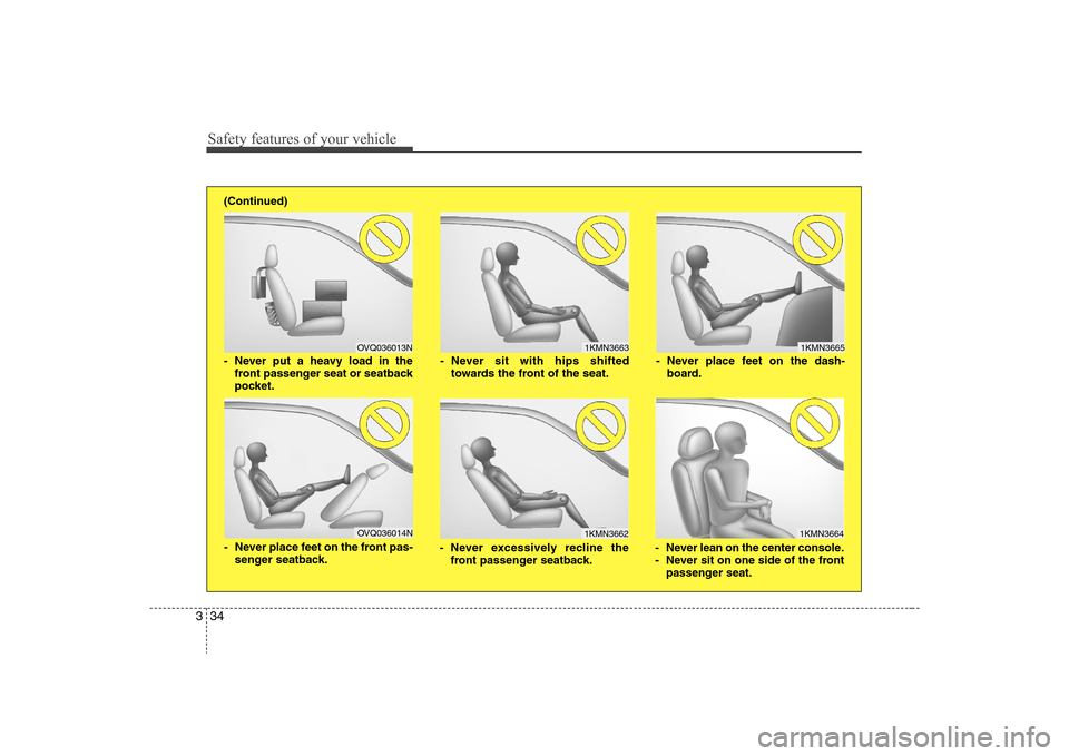 Hyundai Elantra 2008  Owners Manual Safety features of your vehicle34 3
1KMN3663
1KMN36641KMN3665
- Never sit with hips shifted
towards the front of the seat.
- Never lean on the center console.
- Never sit on one side of the front
pass