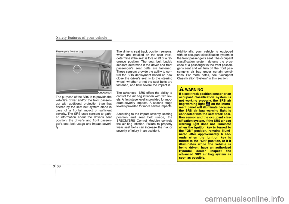 Hyundai Elantra 2008 Workshop Manual Safety features of your vehicle38 3The purpose of the SRS is to provide the
vehicles driver and/or the front passen-
ger with additional protection than that
offered by the seat belt system alone in
Hyundai Elantra 2008 Workshop Manual Safety features of your vehicle38 3The purpose of the SRS is to provide the
vehicles driver and/or the front passen-
ger with additional protection than that
offered by the seat belt system alone in