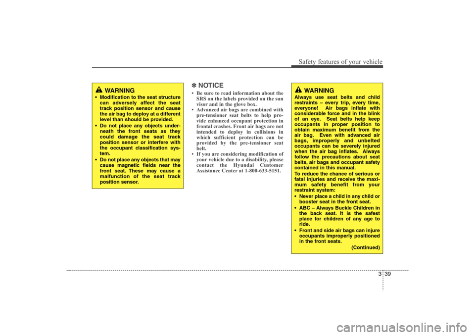 Hyundai Elantra 2008  Owners Manual 339
Safety features of your vehicle
✽ ✽
NOTICE• Be sure to read information about the
SRS on the labels provided on the sun
visor and in the glove box.
• Advanced air bags are combined with
pr