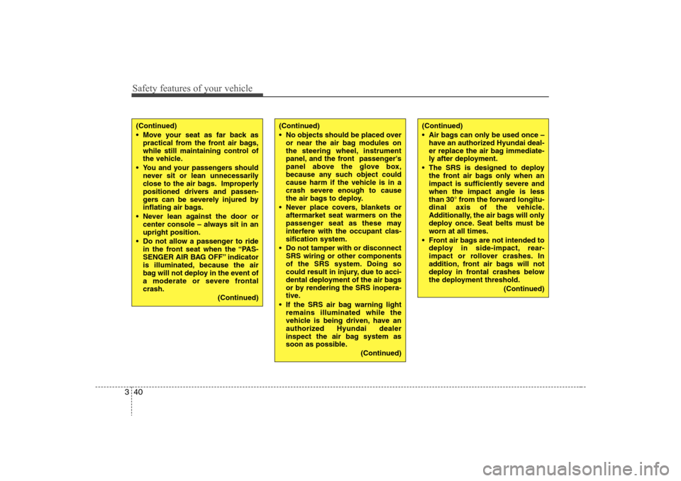 Hyundai Elantra 2008  Owners Manual Safety features of your vehicle40 3(Continued)
 Move your seat as far back as
practical from the front air bags,
while still maintaining control of
the vehicle.
 You and your passengers should
never s