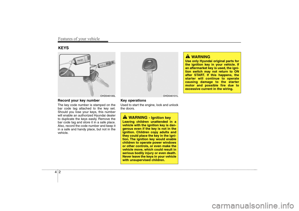 Hyundai Elantra 2008  Owners Manual Features of your vehicle2 4Record your key numberThe key code number is stamped on the
bar code tag attached to the key set.
Should you lose your keys, this number
will enable an authorized Hyundai de