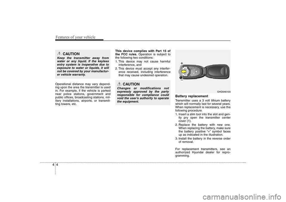 Hyundai Elantra 2008  Owners Manual Features of your vehicle4 4Operational distance may vary depend-
ing upon the area the transmitter is used
in. For example, if the vehicle is parked
near police stations, government and
public offices