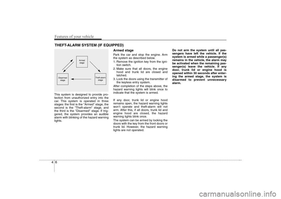 Hyundai Elantra 2008  Owners Manual Features of your vehicle6 4This system is designed to provide pro-
tection from unauthorized entry into the
car. This system is operated in three
stages: the first is the "Armed" stage, the
second is 