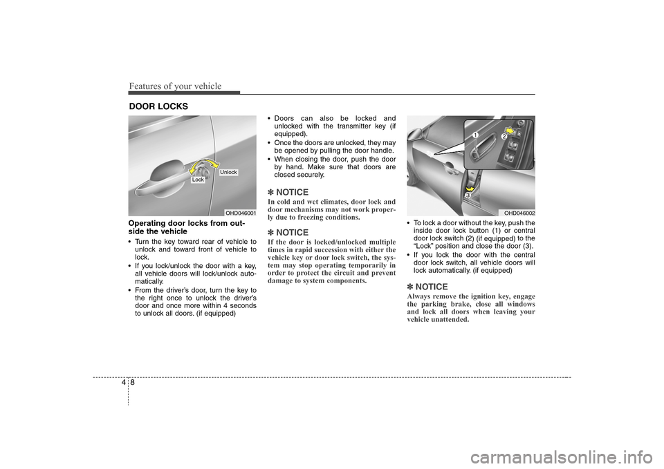 Hyundai Elantra 2008 Manual Online Features of your vehicle8 4Operating door locks from out-
side the vehicle Turn the key toward rear of vehicle to
unlock and toward front of vehicle to
lock.
If you lock/unlock the door with a key,
Hyundai Elantra 2008 Manual Online Features of your vehicle8 4Operating door locks from out-
side the vehicle Turn the key toward rear of vehicle to
unlock and toward front of vehicle to
lock.
If you lock/unlock the door with a key,