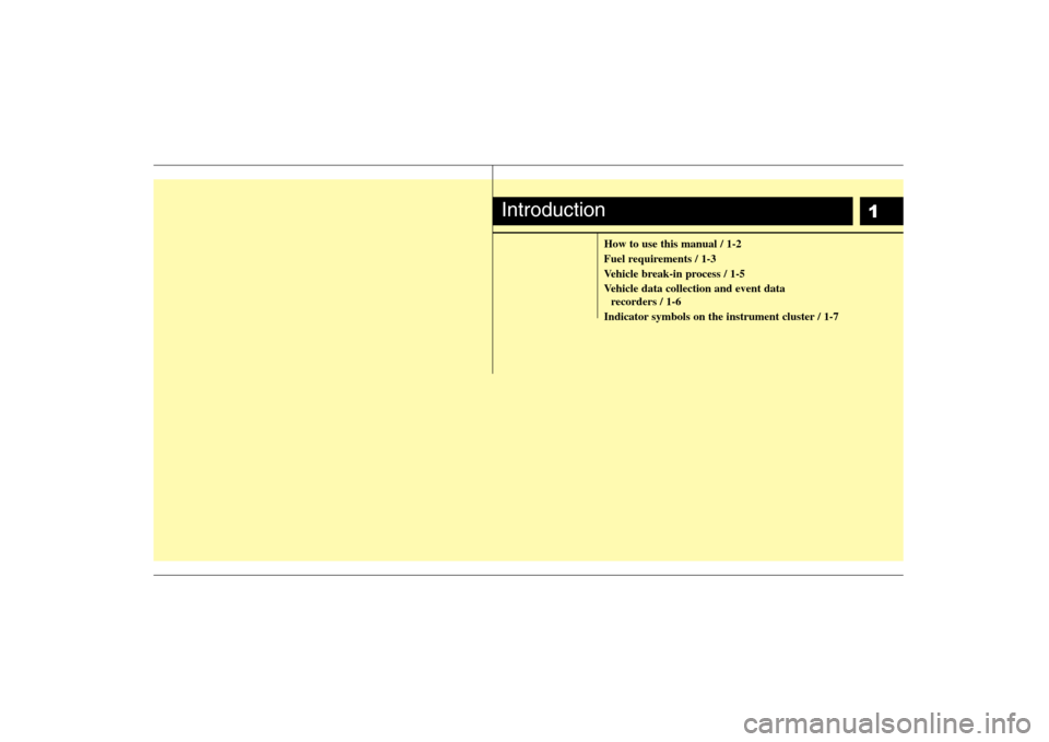 Hyundai Elantra 2008  Owners Manual 1
How to use this manual / 1-2
Fuel requirements / 1-3
Vehicle break-in process / 1-5
Vehicle data collection and event data 
recorders / 1-6
Indicator symbols on the instrument cluster / 1-7
Introduc