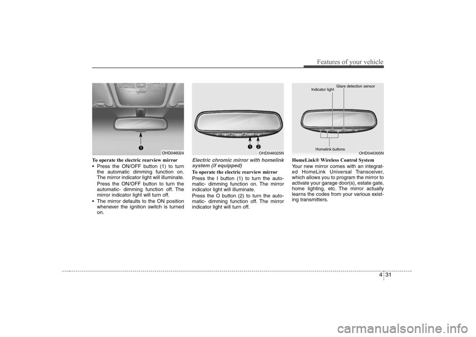 Hyundai Elantra 2007 Owners Manual 431
Features of your vehicle
To operate the electric rearview mirror
Press the ON/OFF button (1) to turn
the automatic dimming function on.
The mirror indicator light will illuminate.
Press the ON/OF Hyundai Elantra 2007 Owners Manual 431
Features of your vehicle
To operate the electric rearview mirror
Press the ON/OFF button (1) to turn
the automatic dimming function on.
The mirror indicator light will illuminate.
Press the ON/OF