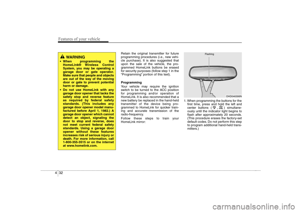 Hyundai Elantra 2007  Owners Manual Features of your vehicle32 4
Retain the original transmitter for future
programming procedures (i.e., new vehi-
cle purchase). It is also suggested that
upon the sale of the vehicle, the pro-
grammed 