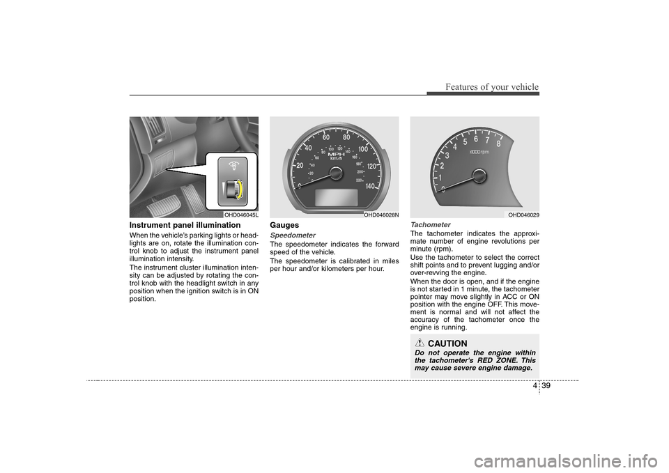 Hyundai Elantra 2007  Owners Manual 439
Features of your vehicle
Instrument panel illuminationWhen the vehicle’s parking lights or head-
lights are on, rotate the illumination con-
trol knob to adjust the instrument panel
illumination
