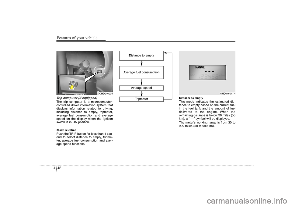 Hyundai Elantra 2007 Owners Manual Features of your vehicle42 4Trip computer (if equipped)The trip computer is a microcomputer-
controlled driver information system that
displays information related to driving,
including distance to em Hyundai Elantra 2007 Owners Manual Features of your vehicle42 4Trip computer (if equipped)The trip computer is a microcomputer-
controlled driver information system that
displays information related to driving,
including distance to em