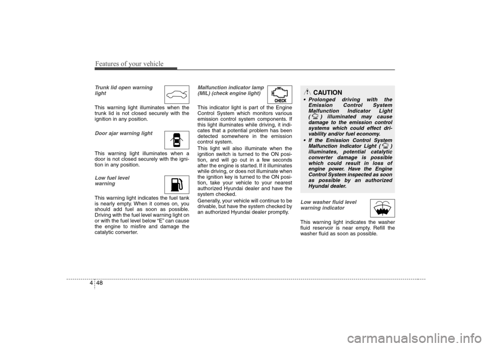 Hyundai Elantra 2007  Owners Manual Features of your vehicle48 4Trunk lid open warning
lightThis warning light illuminates when the
trunk lid is not closed securely with the
ignition in any position.Door ajar warning lightThis warning l
