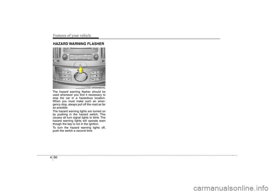 Hyundai Elantra 2007 Owners Manual Features of your vehicle50 4HAZARD WARNING FLASHER The hazard warning flasher should be
used whenever you find it necessary to
stop the car in a hazardous location.
When you must make such an emer-
g Hyundai Elantra 2007 Owners Manual Features of your vehicle50 4HAZARD WARNING FLASHER The hazard warning flasher should be
used whenever you find it necessary to
stop the car in a hazardous location.
When you must make such an emer-
g