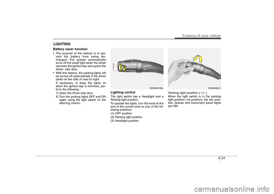Hyundai Elantra 2007 Owners Manual 451
Features of your vehicle
Battery saver function The purpose of this feature is to pre-
vent the battery from being dis-
charged. The system automatically
turns off the small light when the driv Hyundai Elantra 2007 Owners Manual 451
Features of your vehicle
Battery saver function The purpose of this feature is to pre-
vent the battery from being dis-
charged. The system automatically
turns off the small light when the driv