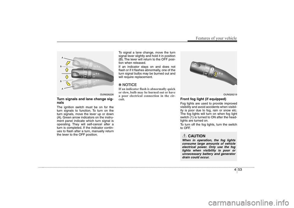 Hyundai Elantra 2007 Owners Manual 453
Features of your vehicle
Turn signals and lane change sig-
nalsThe ignition switch must be on for the
turn signals to function. To turn on the
turn signals, move the lever up or down
(A). Green ar Hyundai Elantra 2007 Owners Manual 453
Features of your vehicle
Turn signals and lane change sig-
nalsThe ignition switch must be on for the
turn signals to function. To turn on the
turn signals, move the lever up or down
(A). Green ar