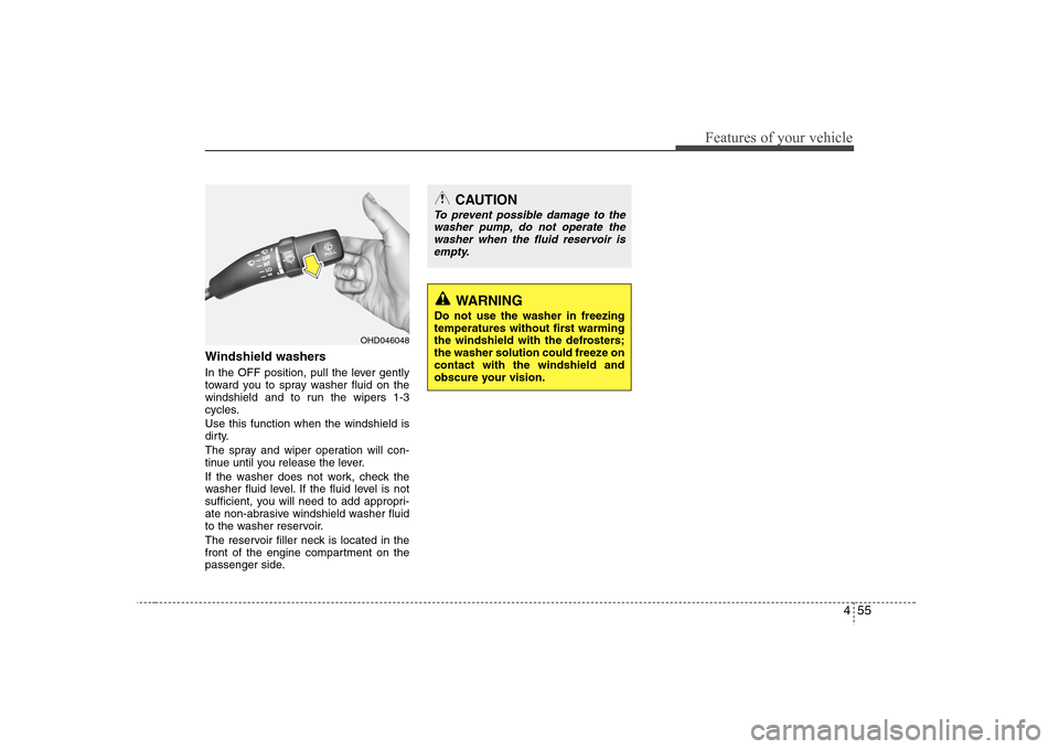 Hyundai Elantra 2007 Owners Manual 455
Features of your vehicle
Windshield washers In the OFF position, pull the lever gently
toward you to spray washer fluid on the
windshield and to run the wipers 1-3
cycles.
Use this function when Hyundai Elantra 2007 Owners Manual 455
Features of your vehicle
Windshield washers In the OFF position, pull the lever gently
toward you to spray washer fluid on the
windshield and to run the wipers 1-3
cycles.
Use this function when