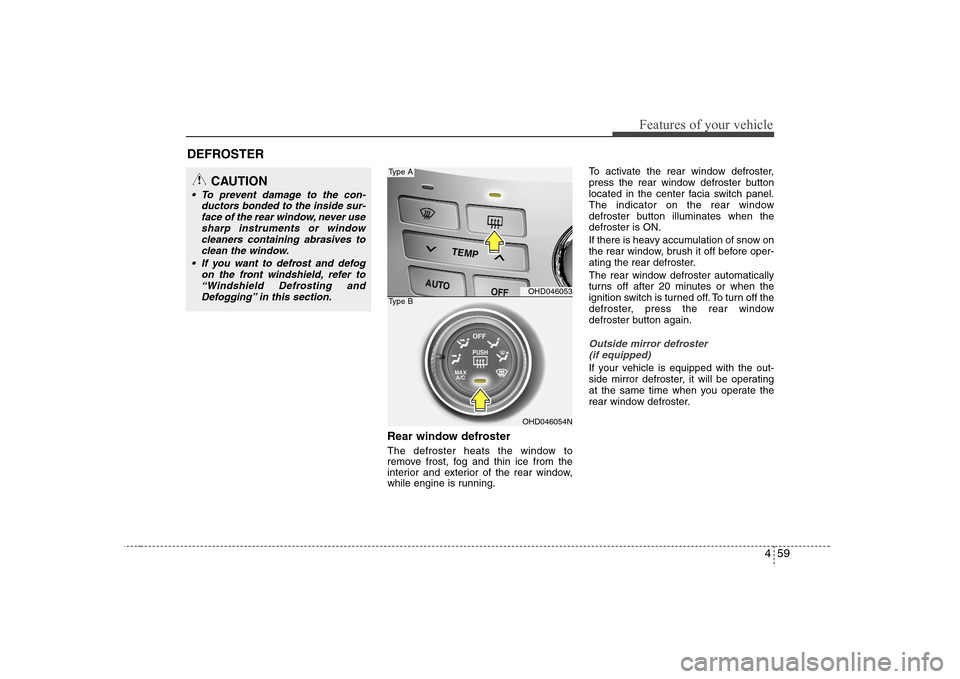 Hyundai Elantra 2007 Owners Manual 459
Features of your vehicle
Rear window defrosterThe defroster heats the window to
remove frost, fog and thin ice from the
interior and exterior of the rear window,
while engine is running.To activat Hyundai Elantra 2007 Owners Manual 459
Features of your vehicle
Rear window defrosterThe defroster heats the window to
remove frost, fog and thin ice from the
interior and exterior of the rear window,
while engine is running.To activat