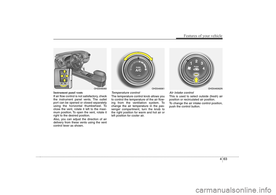 Hyundai Elantra 2007 Owners Manual 463
Features of your vehicle
Instrument panel vents
If air flow control is not satisfactory, check
the instrument panel vents. The outlet
port can be opened or closed separately
using the horizontal t Hyundai Elantra 2007 Owners Manual 463
Features of your vehicle
Instrument panel vents
If air flow control is not satisfactory, check
the instrument panel vents. The outlet
port can be opened or closed separately
using the horizontal t