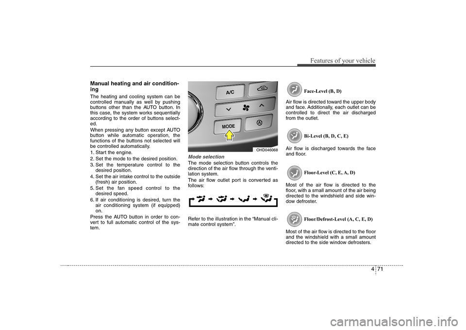 Hyundai Elantra 2007 Owners Manual 471
Features of your vehicle
Manual heating and air condition-
ingThe heating and cooling system can be
controlled manually as well by pushing
buttons other than the AUTO button. In
this case, the sys Hyundai Elantra 2007 Owners Manual 471
Features of your vehicle
Manual heating and air condition-
ingThe heating and cooling system can be
controlled manually as well by pushing
buttons other than the AUTO button. In
this case, the sys