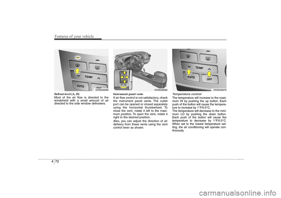 Hyundai Elantra 2007 Owners Manual Features of your vehicle72 4Defrost-level (A, D)
Most of the air flow is directed to the
windshield with a small amount of air
directed to the side window defrosters.Instrument panel vents
If air flow Hyundai Elantra 2007 Owners Manual Features of your vehicle72 4Defrost-level (A, D)
Most of the air flow is directed to the
windshield with a small amount of air
directed to the side window defrosters.Instrument panel vents
If air flow