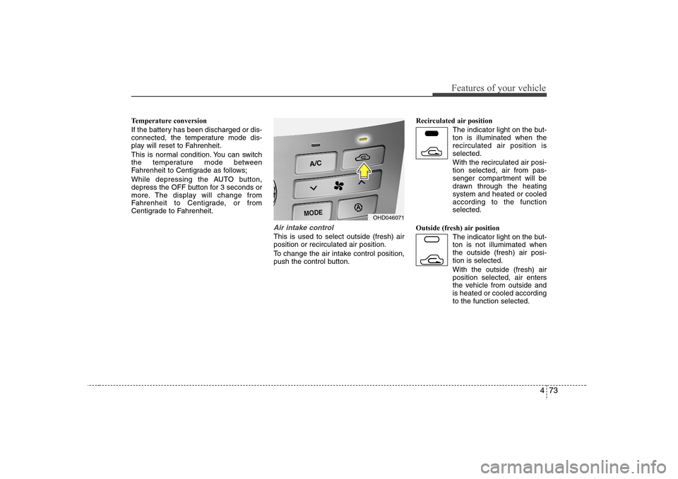 Hyundai Elantra 2007 Owners Manual 473
Features of your vehicle
Temperature conversion
If the battery has been discharged or dis-
connected, the temperature mode dis-
play will reset to Fahrenheit.
This is normal condition. You can swi Hyundai Elantra 2007 Owners Manual 473
Features of your vehicle
Temperature conversion
If the battery has been discharged or dis-
connected, the temperature mode dis-
play will reset to Fahrenheit.
This is normal condition. You can swi