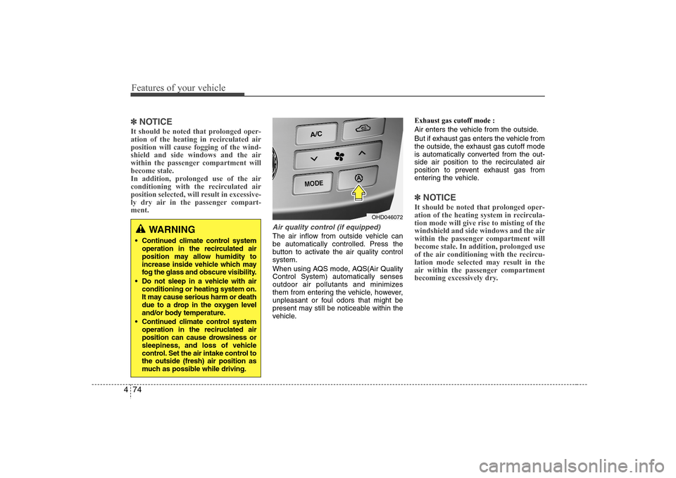 Hyundai Elantra 2007 Owners Manual Features of your vehicle74 4✽
✽
NOTICEIt should be noted that prolonged oper-
ation of the heating in recirculated air
position will cause fogging of the wind-
shield and side windows and the air
Hyundai Elantra 2007 Owners Manual Features of your vehicle74 4✽
✽
NOTICEIt should be noted that prolonged oper-
ation of the heating in recirculated air
position will cause fogging of the wind-
shield and side windows and the air