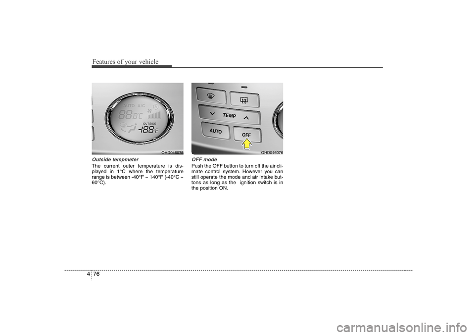 Hyundai Elantra 2007 Owners Manual Features of your vehicle76 4Outside tempmeter The current outer temperature is dis-
played in 1°C where the temperature
range is between -40°F ~ 140°F (-40°C ~
60°C).
OFF modePush the OFF button Hyundai Elantra 2007 Owners Manual Features of your vehicle76 4Outside tempmeter The current outer temperature is dis-
played in 1°C where the temperature
range is between -40°F ~ 140°F (-40°C ~
60°C).
OFF modePush the OFF button