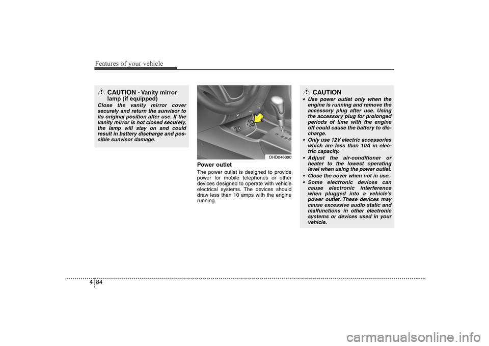 Hyundai Elantra 2007  Owners Manual Features of your vehicle84 4
Power outletThe power outlet is designed to provide
power for mobile telephones or other
devices designed to operate with vehicle
electrical systems. The devices should
dr