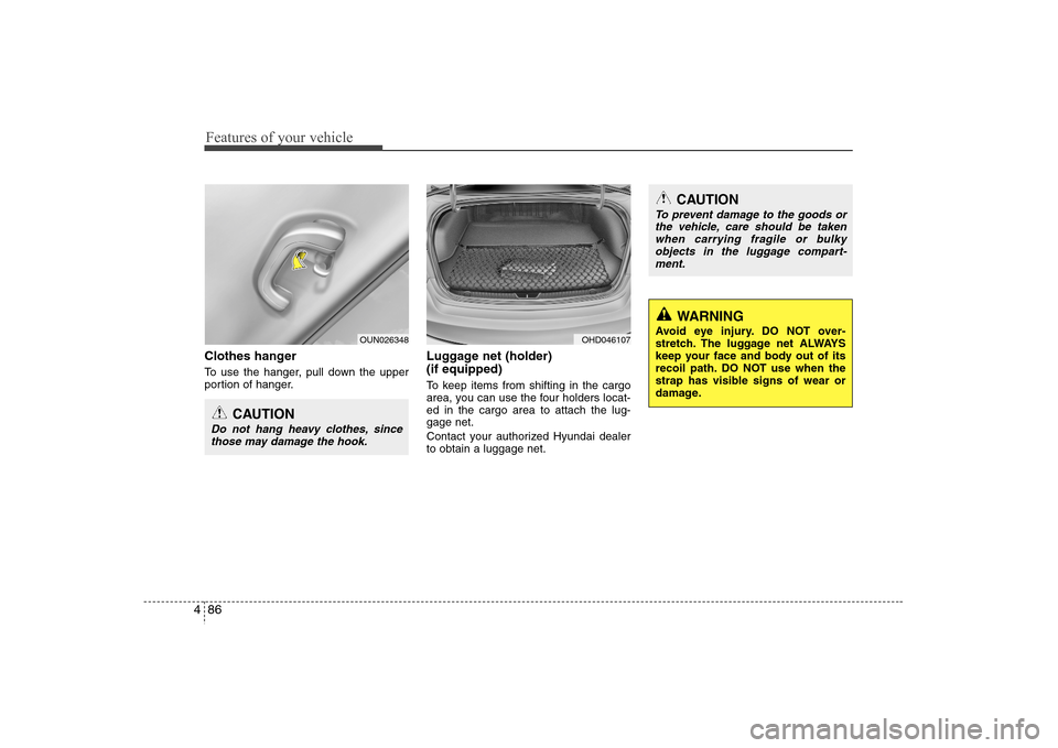 Hyundai Elantra 2007  Owners Manual Features of your vehicle86 4Clothes hangerTo use the hanger, pull down the upper
portion of hanger.
Luggage net (holder) 
(if equipped)To keep items from shifting in the cargo
area, you can use the fo