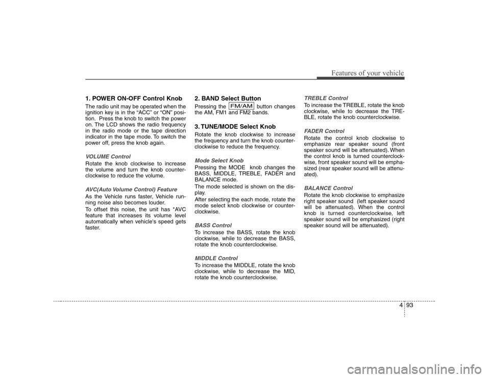 Hyundai Elantra 2007 Owners Manual 493
Features of your vehicle
1. POWER ON-OFF Control KnobThe radio unit may be operated when the
ignition key is in the “ACC” or “ON” posi-
tion. Press the knob to switch the power
on. The LCD Hyundai Elantra 2007 Owners Manual 493
Features of your vehicle
1. POWER ON-OFF Control KnobThe radio unit may be operated when the
ignition key is in the “ACC” or “ON” posi-
tion. Press the knob to switch the power
on. The LCD
