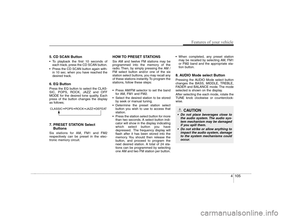 Hyundai Elantra 2007 Owners Manual 4105
Features of your vehicle
5. CD SCAN Button To playback the first 10 seconds of
each track, press the CD SCAN button.
Press the CD SCAN button again with-
in 10 sec. when you have reached the
des Hyundai Elantra 2007 Owners Manual 4105
Features of your vehicle
5. CD SCAN Button To playback the first 10 seconds of
each track, press the CD SCAN button.
Press the CD SCAN button again with-
in 10 sec. when you have reached the
des
