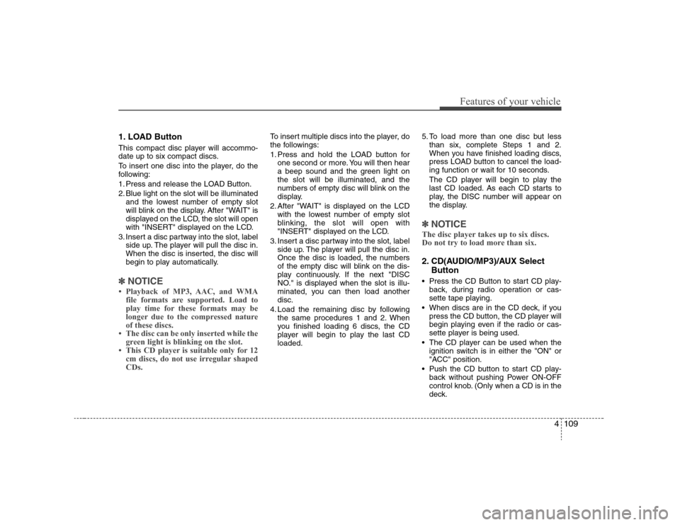 Hyundai Elantra 2007 Owners Manual 4109
Features of your vehicle
1. LOAD ButtonThis compact disc player will accommo-
date up to six compact discs.
To insert one disc into the player, do the
following:
1. Press and release the LOAD But Hyundai Elantra 2007 Owners Manual 4109
Features of your vehicle
1. LOAD ButtonThis compact disc player will accommo-
date up to six compact discs.
To insert one disc into the player, do the
following:
1. Press and release the LOAD But