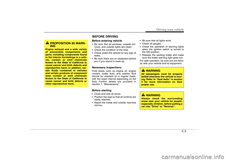 Hyundai Elantra 2007 Owners Manual 53
Driving your vehicle
Before entering vehicle• Be sure that all windows, outside mir-
ror(s), and outside lights are clean.
Check the condition of the tires.
Check under the vehicle for any sign Hyundai Elantra 2007 Owners Manual 53
Driving your vehicle
Before entering vehicle• Be sure that all windows, outside mir-
ror(s), and outside lights are clean.
Check the condition of the tires.
Check under the vehicle for any sign