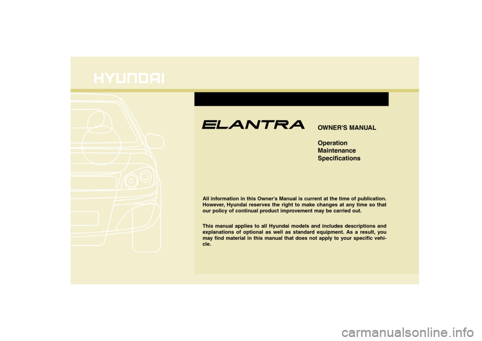 Hyundai Elantra 2007  Owners Manual OWNERS MANUAL
Operation
Maintenance
Specifications
All information in this Owners Manual is current at the time of publication.
However, Hyundai reserves the right to make changes at any time so tha