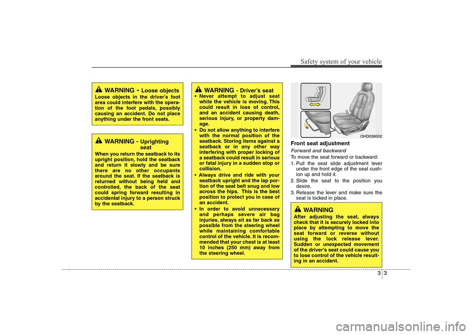 Hyundai Elantra 2007  Owners Manual 33
Safety system of your vehicle
Front seat adjustmentForward and backwardTo move the seat forward or backward:
1. Pull the seat slide adjustment lever
under the front edge of the seat cush-
ion up an